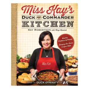 Miss Kay's Duck Commander Kitchen Cookbook by Kay Robertson
