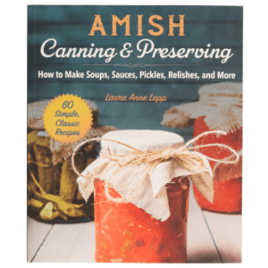 Amish Canning & Preserving: How to Make Soups, Sauces, Pickles, Relishes, and More Cookbook by Laura Anne Lapp