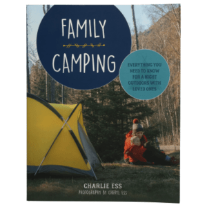 Family Camping: Everything You Need to Know for a Night Outdoors with Loved Ones Book by Charlie Ess