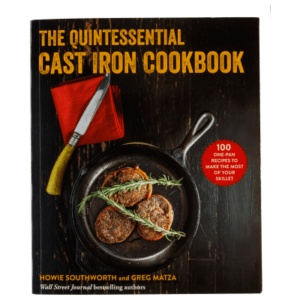 The Quintessential Cast Iron Cookbook by Howie Southworth and Greg Matza