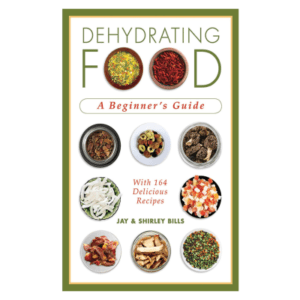 Dehydrating Food: A Beginner's Guide Cookbook by Jay and Shirley Bills