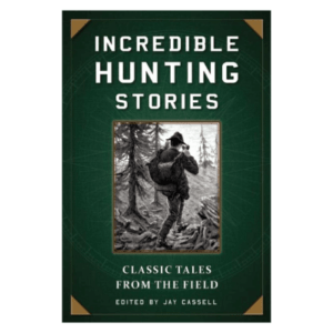 Incredible Hunting Stories: Classic Tales From the Field Book edited by Jay Cassell
