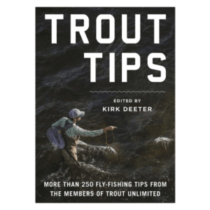 Trout Tips: More Than 250 Fly-Fishing Tips from the Members of Trout Unlimited Book edited by Kirk Deeter