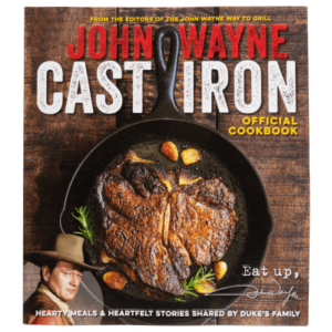 John Wayne Cast Iron Official Cookbook: Hearty Meals and Heartfelt Stories Shared by Duke's Family